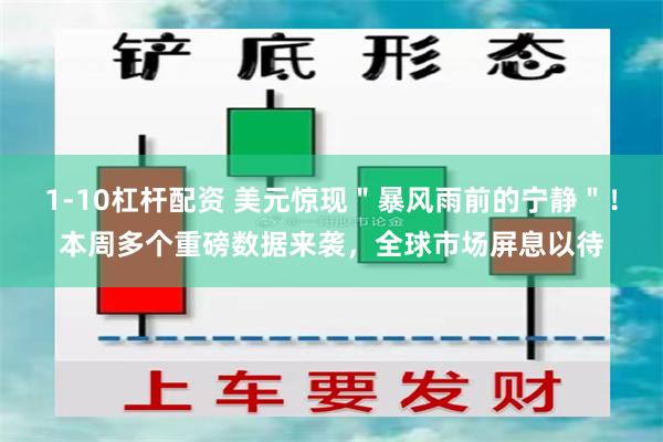 1-10杠杆配资 美元惊现＂暴风雨前的宁静＂！本周多个重磅数据来袭，全球市场屏息以待