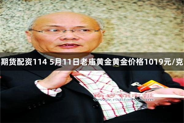 期货配资114 5月11日老庙黄金黄金价格1019元/克