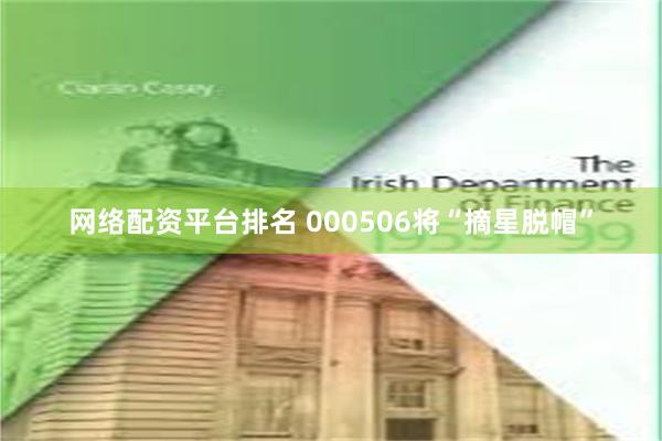 网络配资平台排名 000506将“摘星脱帽”
